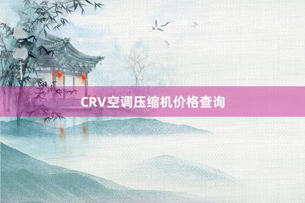 CRV空调压缩机价格查询