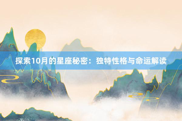 探索10月的星座秘密：独特性格与命运解读