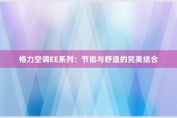 格力空调EE系列：节能与舒适的完美结合