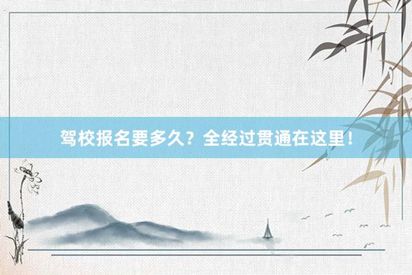 驾校报名要多久？全经过贯通在这里！