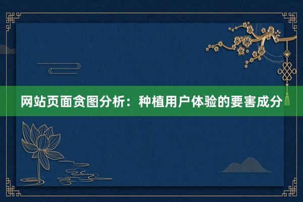 网站页面贪图分析：种植用户体验的要害成分