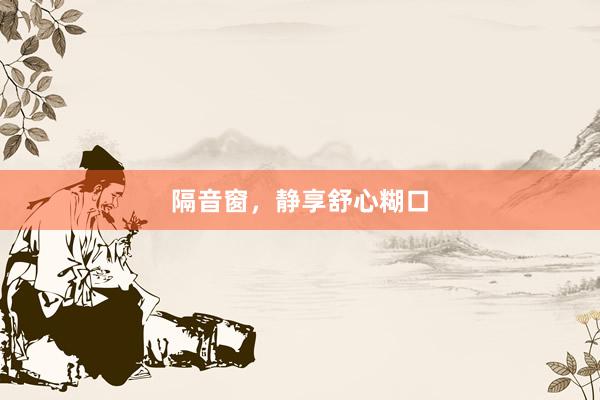 隔音窗，静享舒心糊口