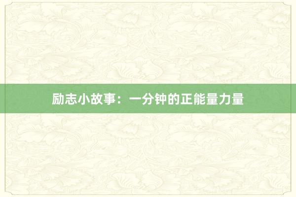 励志小故事：一分钟的正能量力量